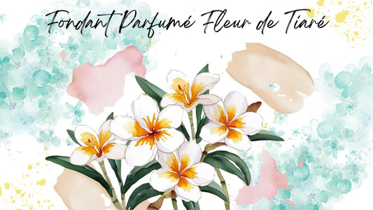 Fondant Parfumé Fleur de Tiaré
